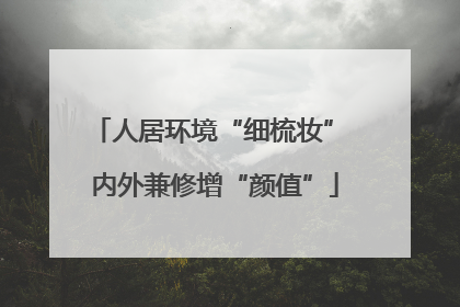 人居环境“细梳妆” 内外兼修增“颜值”