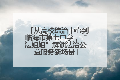 从高校综治中心到临海市第七中学，“法姐姐”解锁法治公益服务新场景
