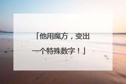 他用魔方，变出一个特殊数字！