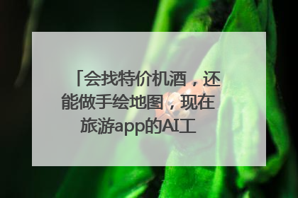 会找特价机酒，还能做手绘地图，现在旅游app的AI工具这么厉害了吗？