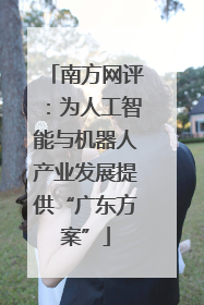 南方网评：为人工智能与机器人产业发展提供“广东方案”