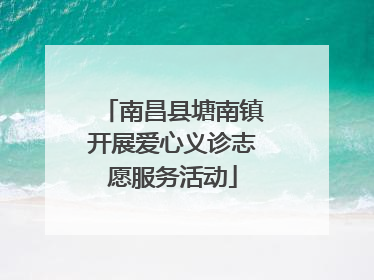 南昌县塘南镇开展爱心义诊志愿服务活动