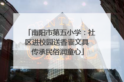 南阳市第五小学：社区进校园送香囊文具 传承民俗润童心
