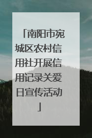 南阳市宛城区农村信用社开展信用记录关爱日宣传活动