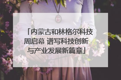 内蒙古和林格尔科技周启幕 谱写科技创新与产业发展新篇章