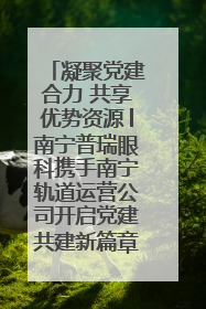 凝聚党建合力 共享优势资源│南宁普瑞眼科携手南宁轨道运营公司开启党建共建新篇章