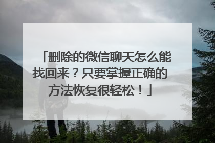 删除的微信聊天怎么能找回来？只要掌握正确的方法恢复很轻松！