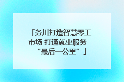 务川打造智慧零工市场 打通就业服务“最后一公里”