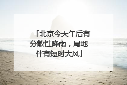 北京今天午后有分散性降雨，局地伴有短时大风