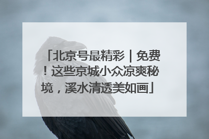 北京号最精彩｜免费！这些京城小众凉爽秘境，溪水清透美如画