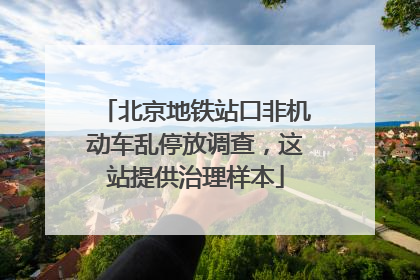 北京地铁站口非机动车乱停放调查，这站提供治理样本