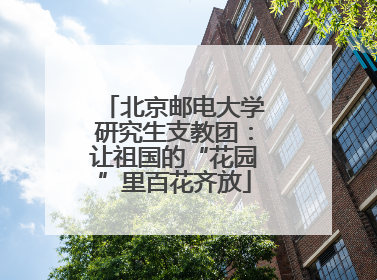 北京邮电大学研究生支教团：让祖国的“花园”里百花齐放