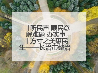 听民声 顺民意 解难题 办实事 丨方寸之美惠民生——长治市整治城隍庙周边市容环境提升城市品质