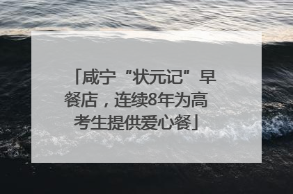 咸宁“状元记”早餐店，连续8年为高考生提供爱心餐