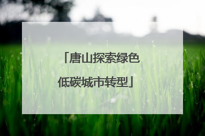 唐山探索绿色低碳城市转型