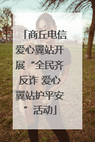 商丘电信爱心翼站开展“全民齐反诈 爱心翼站护平安”活动
