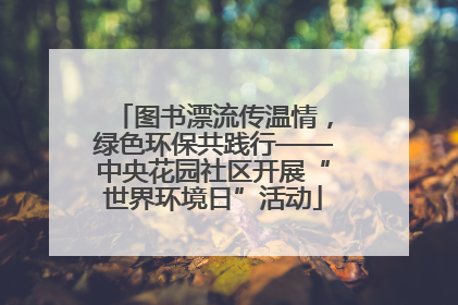 图书漂流传温情，绿色环保共践行——中央花园社区开展“世界环境日”活动