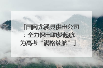 国网尤溪县供电公司：全力保电助梦起航 为高考“满格续航”