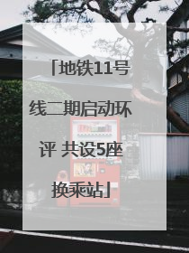 地铁11号线二期启动环评 共设5座换乘站