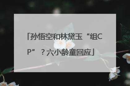 孙悟空和林黛玉“组CP”？六小龄童回应
