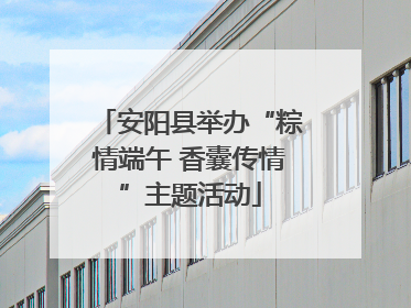 安阳县举办“粽情端午 香囊传情”主题活动