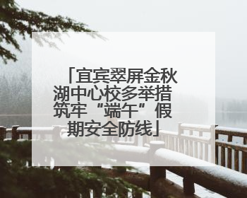 宜宾翠屏金秋湖中心校多举措筑牢“端午”假期安全防线