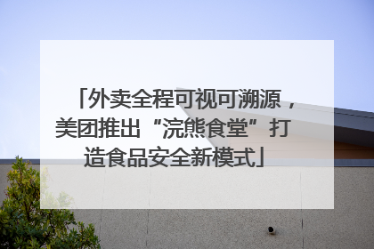 外卖全程可视可溯源，美团推出“浣熊食堂”打造食品安全新模式