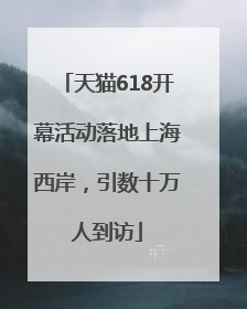 天猫618开幕活动落地上海西岸，引数十万人到访