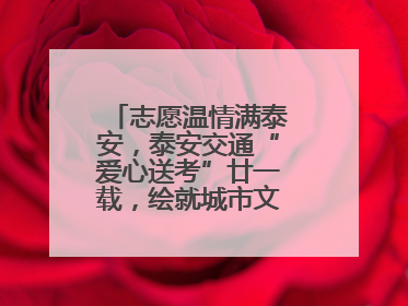 志愿温情满泰安，泰安交通“爱心送考”廿一载，绘就城市文明逐梦画卷