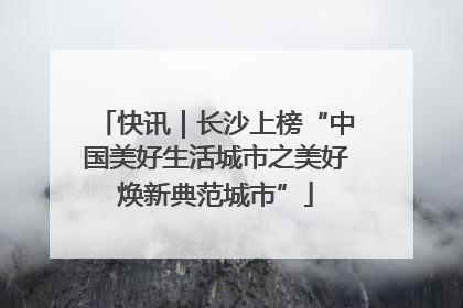 快讯｜长沙上榜“中国美好生活城市之美好焕新典范城市”