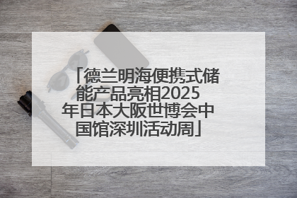德兰明海便携式储能产品亮相2025年日本大阪世博会中国馆深圳活动周