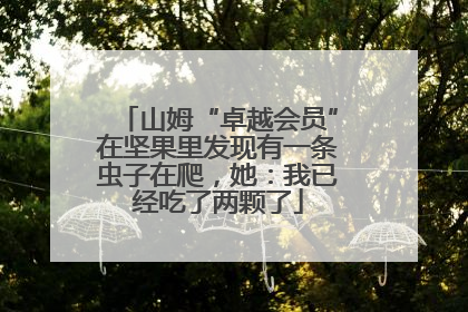 山姆“卓越会员”在坚果里发现有一条虫子在爬，她：我已经吃了两颗了
