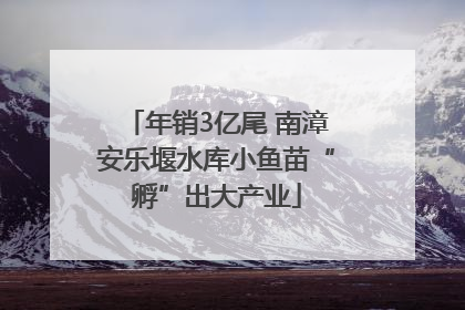 年销3亿尾 南漳安乐堰水库小鱼苗“孵”出大产业