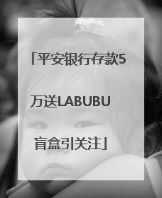 平安银行存款5万送LABUBU盲盒引关注