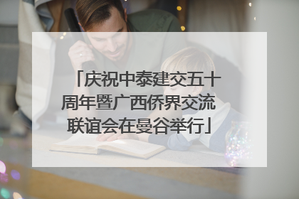 庆祝中泰建交五十周年暨广西侨界交流联谊会在曼谷举行