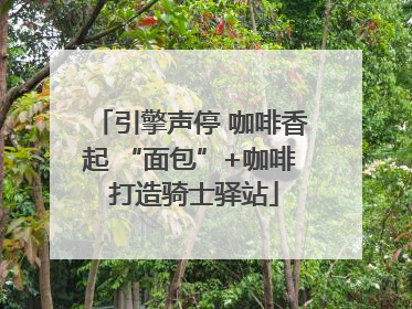 引擎声停 咖啡香起 “面包”+咖啡 打造骑士驿站