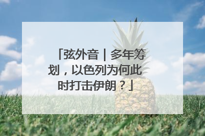 弦外音｜多年筹划，以色列为何此时打击伊朗？