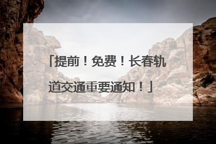 提前！免费！长春轨道交通重要通知！