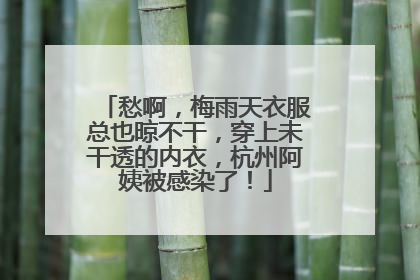 愁啊，梅雨天衣服总也晾不干，穿上未干透的内衣，杭州阿姨被感染了！