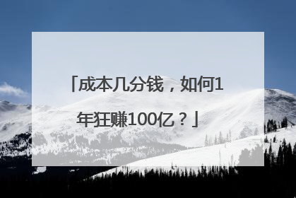 成本几分钱，如何1年狂赚100亿？