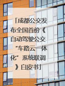 成都公交发布全国首份《自动驾驶公交“车路云一体化”系统联调》白皮书
