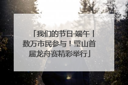 我们的节日·端午丨数万市民参与！璧山首届龙舟赛精彩举行
