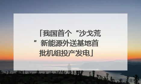 我国首个“沙戈荒”新能源外送基地首批机组投产发电
