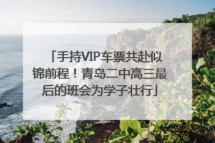 手持VIP车票共赴似锦前程！青岛二中高三最后的班会为学子壮行