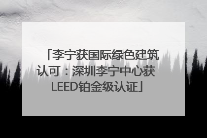 李宁获国际绿色建筑认可：深圳李宁中心获LEED铂金级认证