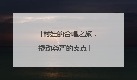 村娃的合唱之旅：撬动尊严的支点