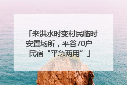 来洪水时变村民临时安置场所，平谷70户民宿“平急两用”