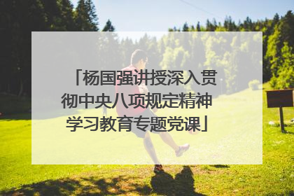 杨国强讲授深入贯彻中央八项规定精神学习教育专题党课