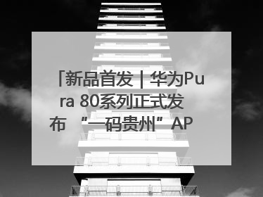 新品首发｜华为Pura 80系列正式发布 “一码贵州”APP抢先开售！