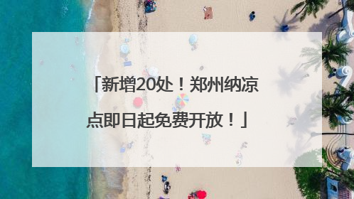 新增20处！郑州纳凉点即日起免费开放！